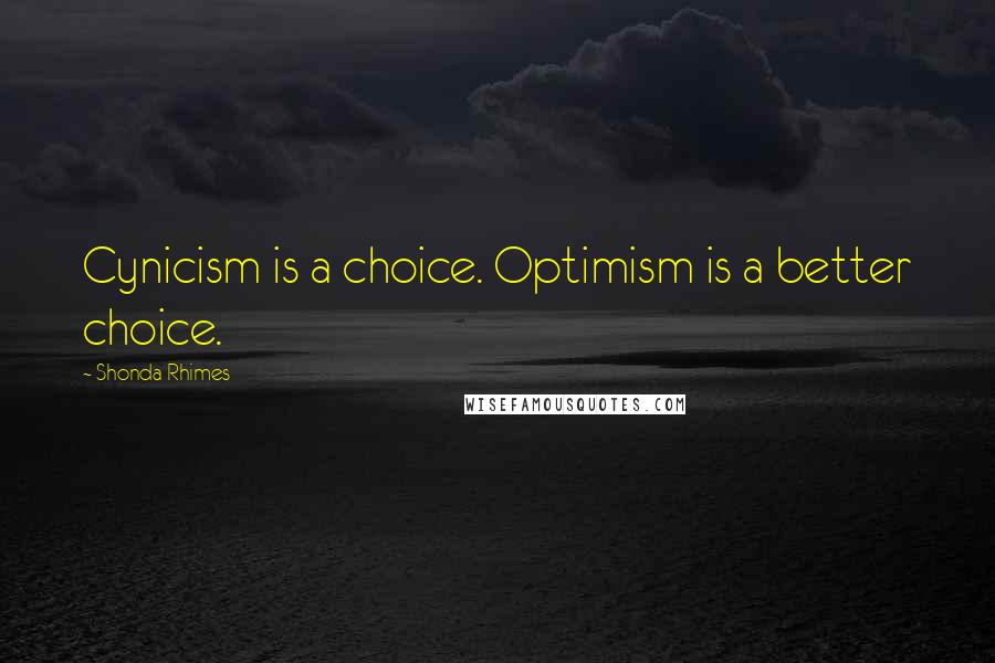 Shonda Rhimes quotes: Cynicism is a choice. Optimism is a better choice.