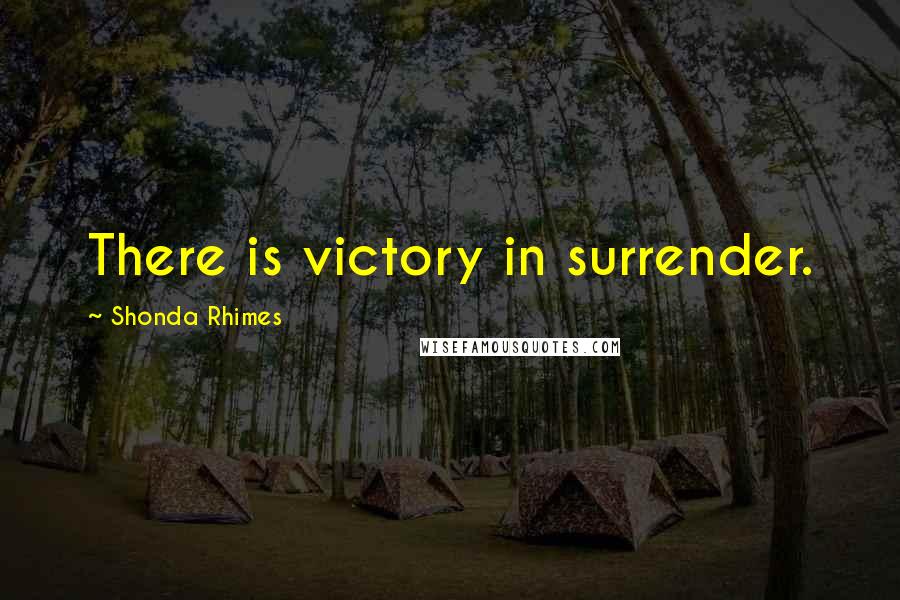 Shonda Rhimes quotes: There is victory in surrender.