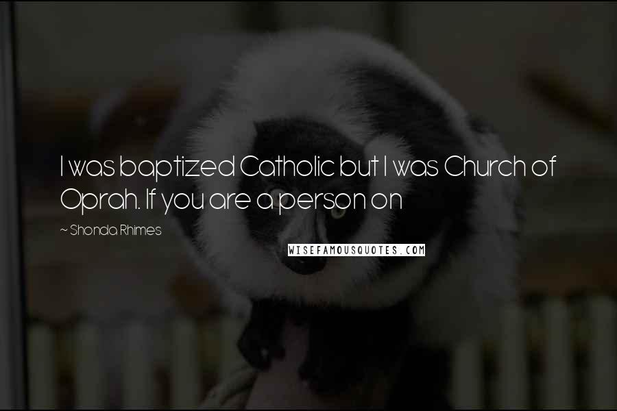 Shonda Rhimes quotes: I was baptized Catholic but I was Church of Oprah. If you are a person on