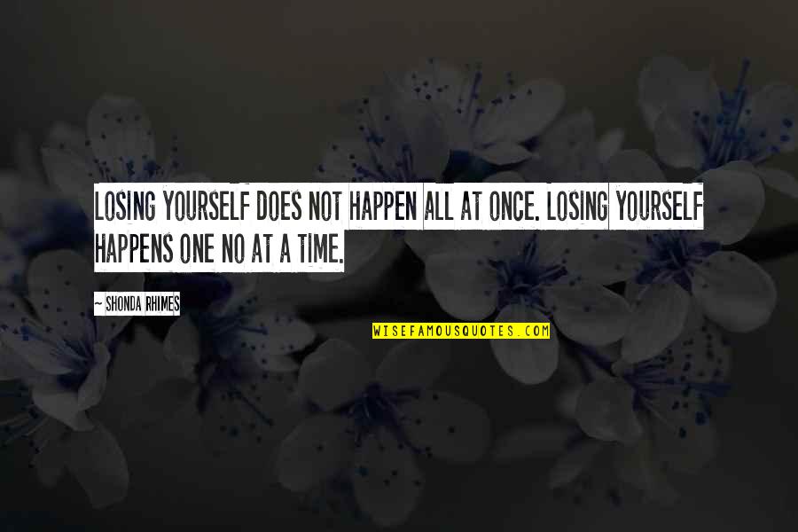 Shonda Rhimes Quotes By Shonda Rhimes: Losing yourself does not happen all at once.