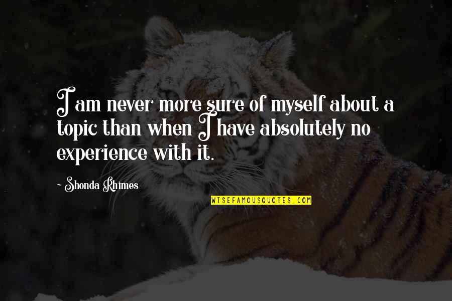 Shonda Rhimes Quotes By Shonda Rhimes: I am never more sure of myself about