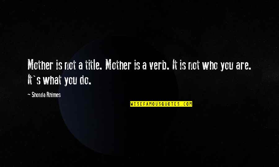 Shonda Rhimes Quotes By Shonda Rhimes: Mother is not a title. Mother is a