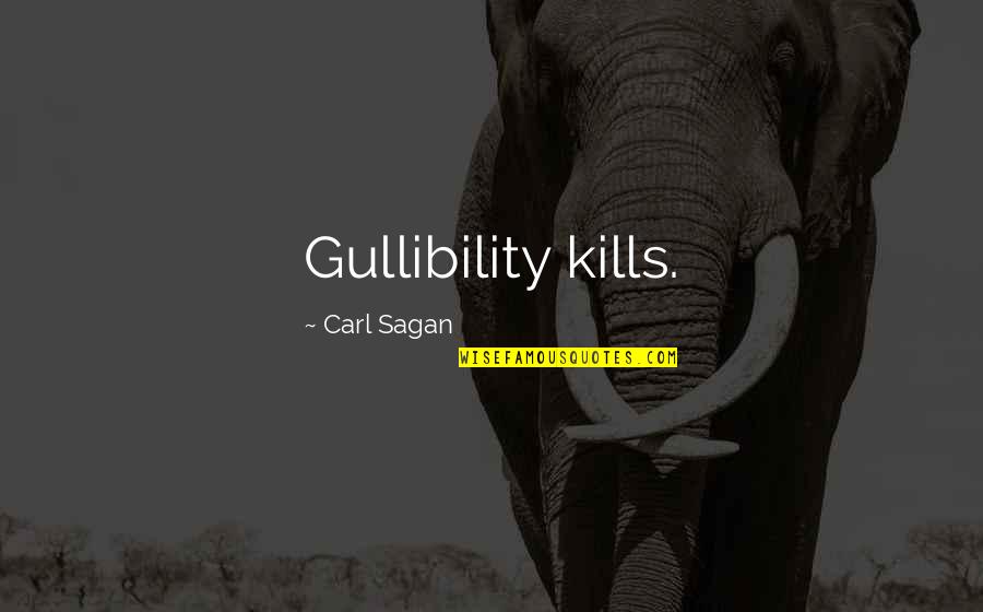 Shondalia White Tall Quotes By Carl Sagan: Gullibility kills.