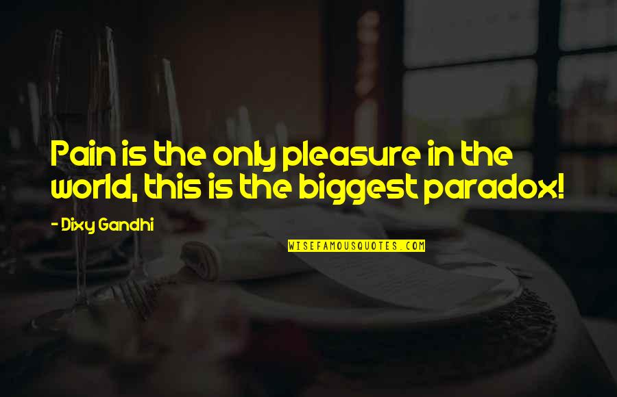 Shondells Hits Quotes By Dixy Gandhi: Pain is the only pleasure in the world,