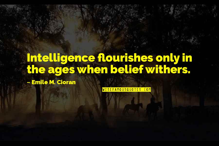 Shondells Youtube Quotes By Emile M. Cioran: Intelligence flourishes only in the ages when belief