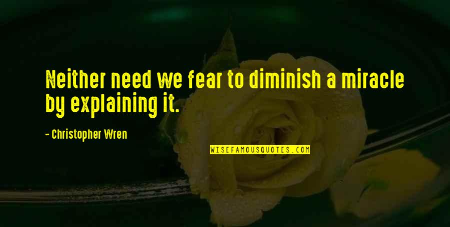 Shondu Lynch Quotes By Christopher Wren: Neither need we fear to diminish a miracle Shondu Lynch Quotes By Christopher Wren: Neither need we fear to diminish a miracle
