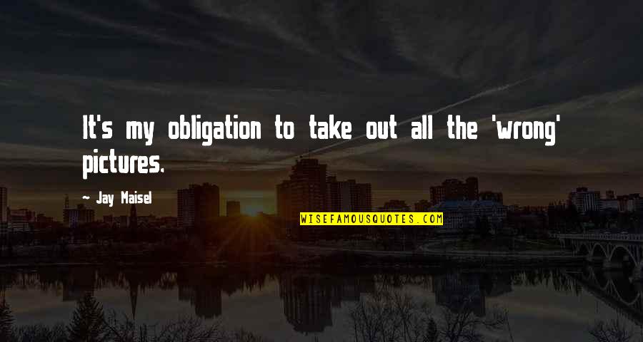Shondust Quotes By Jay Maisel: It's my obligation to take out all the