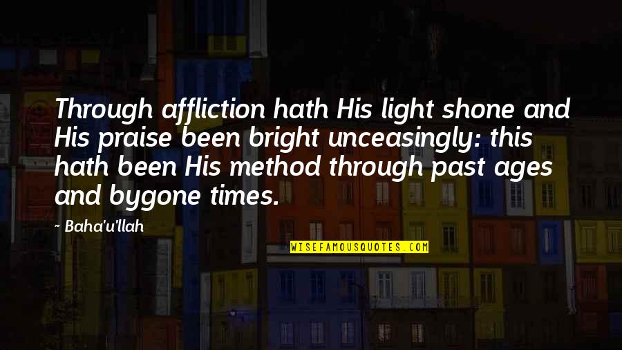 Shone Quotes By Baha'u'llah: Through affliction hath His light shone and His Shone Quotes By Baha'u'llah: Through affliction hath His light shone and His