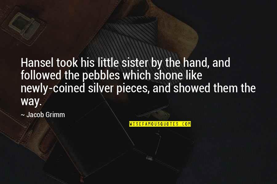 Shone Quotes By Jacob Grimm: Hansel took his little sister by the hand, Shone Quotes By Jacob Grimm: Hansel took his little sister by the hand,