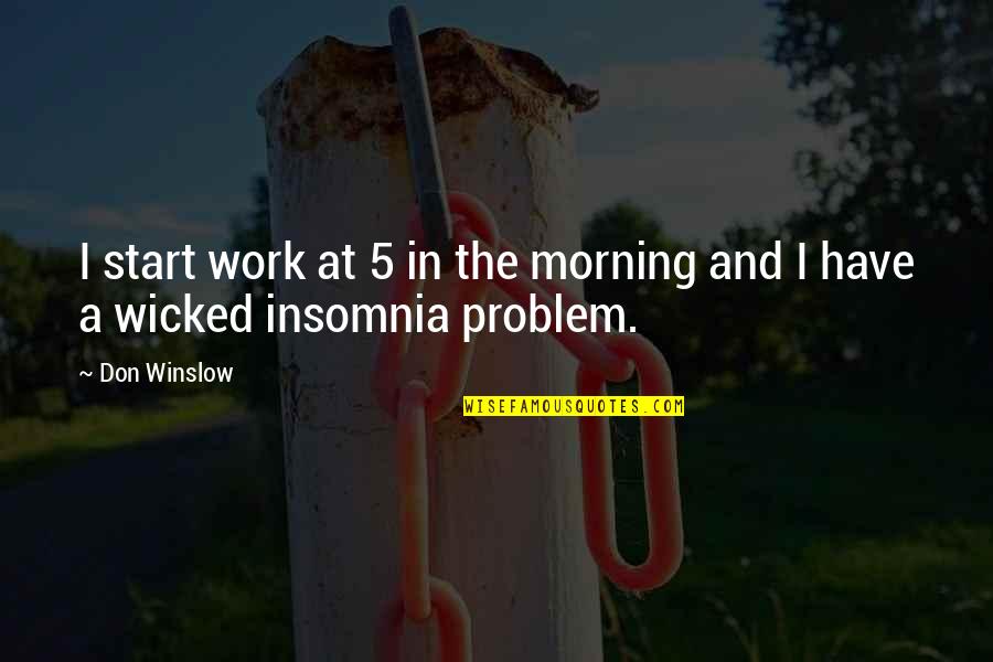 Shonen Quotes By Don Winslow: I start work at 5 in the morning