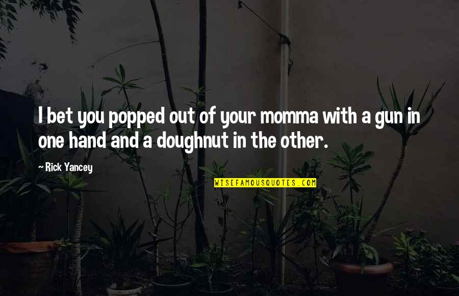 Shonen Quotes By Rick Yancey: I bet you popped out of your momma