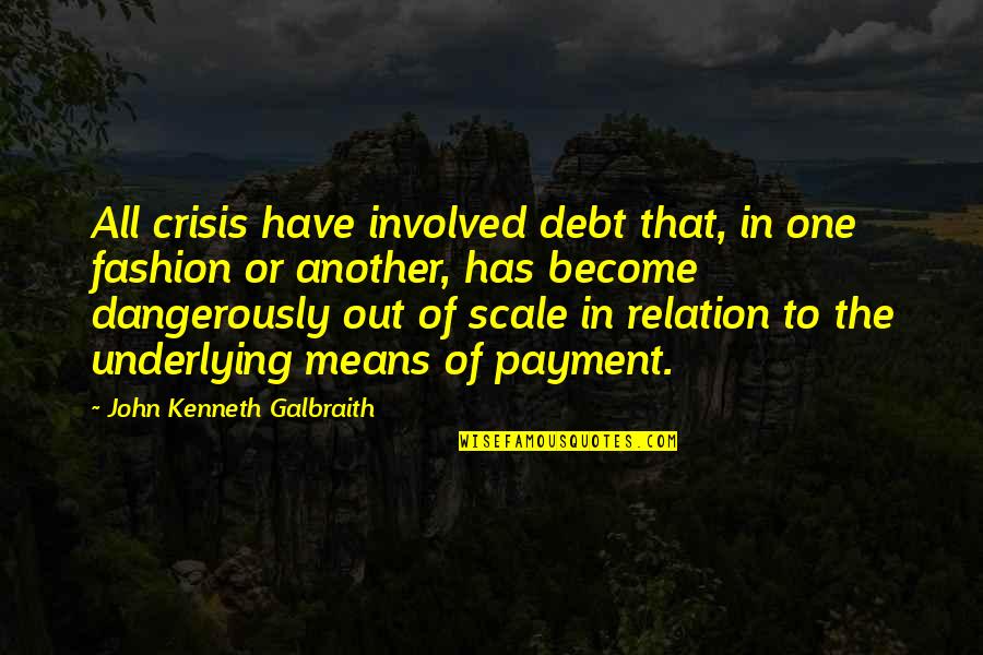 Shonen Sunday Quotes By John Kenneth Galbraith: All crisis have involved debt that, in one