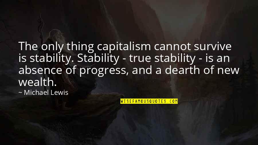 Shoni Quotes By Michael Lewis: The only thing capitalism cannot survive is stability.
