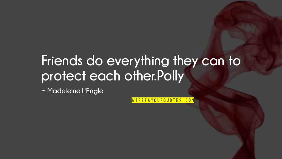 Shonie Stone Quotes By Madeleine L'Engle: Friends do everything they can to protect each Shonie Stone Quotes By Madeleine L'Engle: Friends do everything they can to protect each