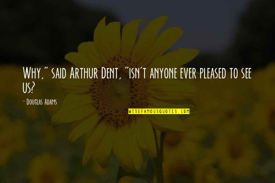 Shonjrell Butler Quotes By Douglas Adams: Why," said Arthur Dent, "isn't anyone ever pleased Shonjrell Butler Quotes By Douglas Adams: Why," said Arthur Dent, "isn't anyone ever pleased