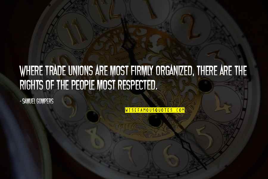 Shonjrell Butler Quotes By Samuel Gompers: Where trade unions are most firmly organized, there