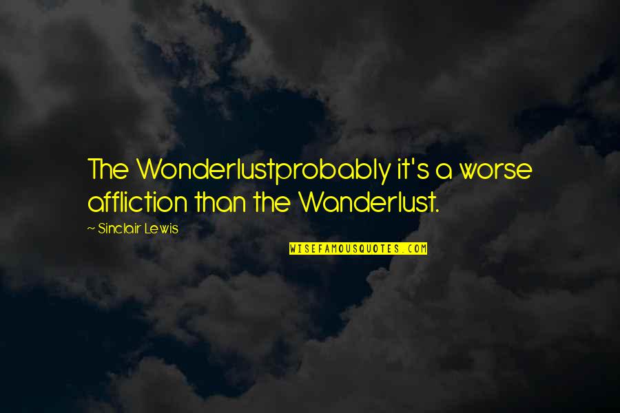 Shonjrell Butler Quotes By Sinclair Lewis: The Wonderlustprobably it's a worse affliction than the Shonjrell Butler Quotes By Sinclair Lewis: The Wonderlustprobably it's a worse affliction than the