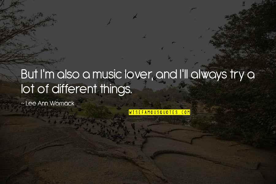 Shonka Scentsy Quotes By Lee Ann Womack: But I'm also a music lover, and I'll