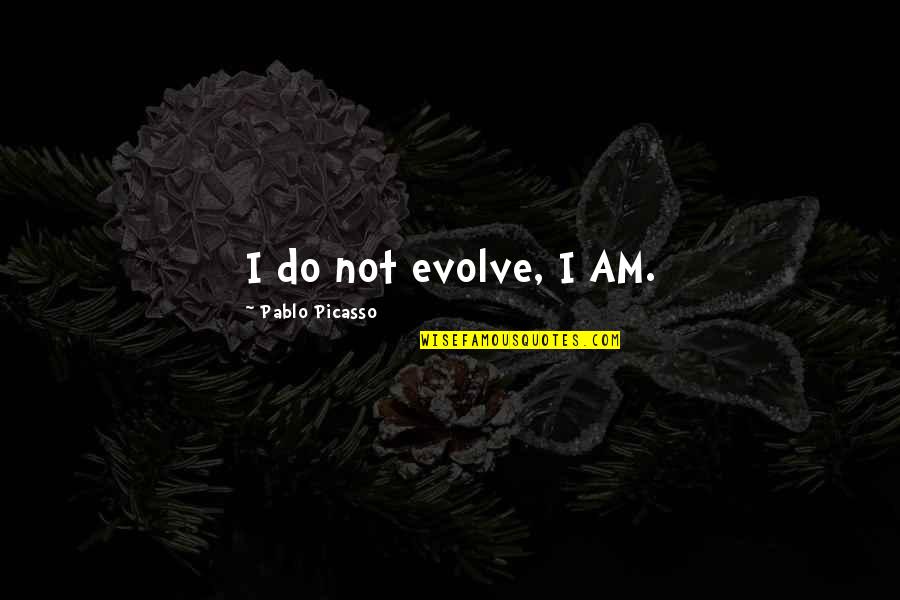 Shonka Thomas Quotes By Pablo Picasso: I do not evolve, I AM.