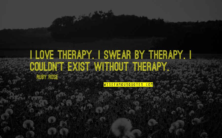 Shonkin Quotes By Ruby Rose: I love therapy. I swear by therapy. I