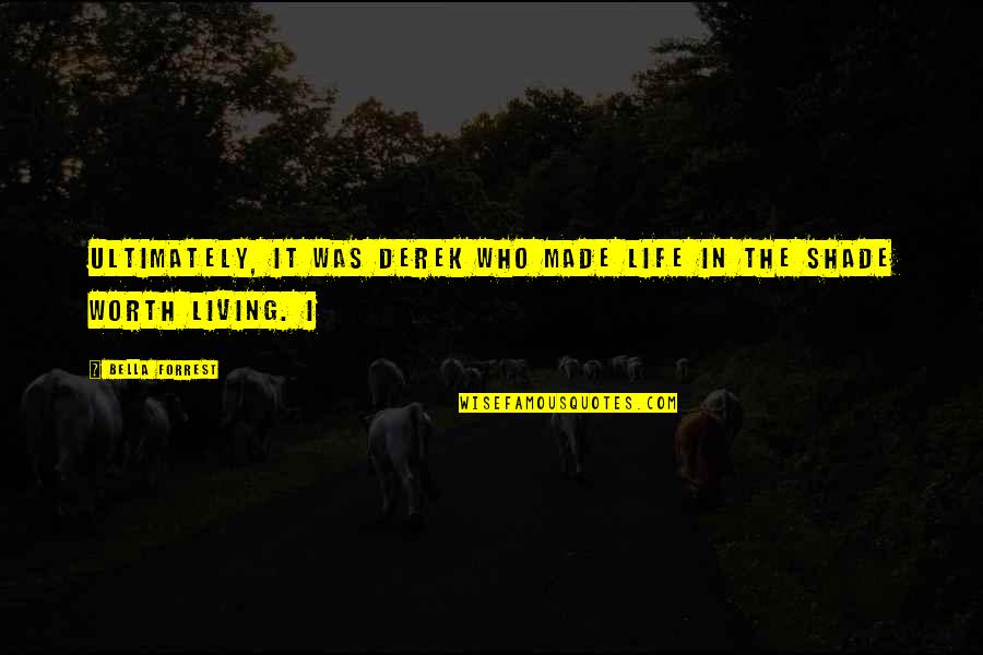 Shonnie Gibson Quotes By Bella Forrest: Ultimately, it was Derek who made life in