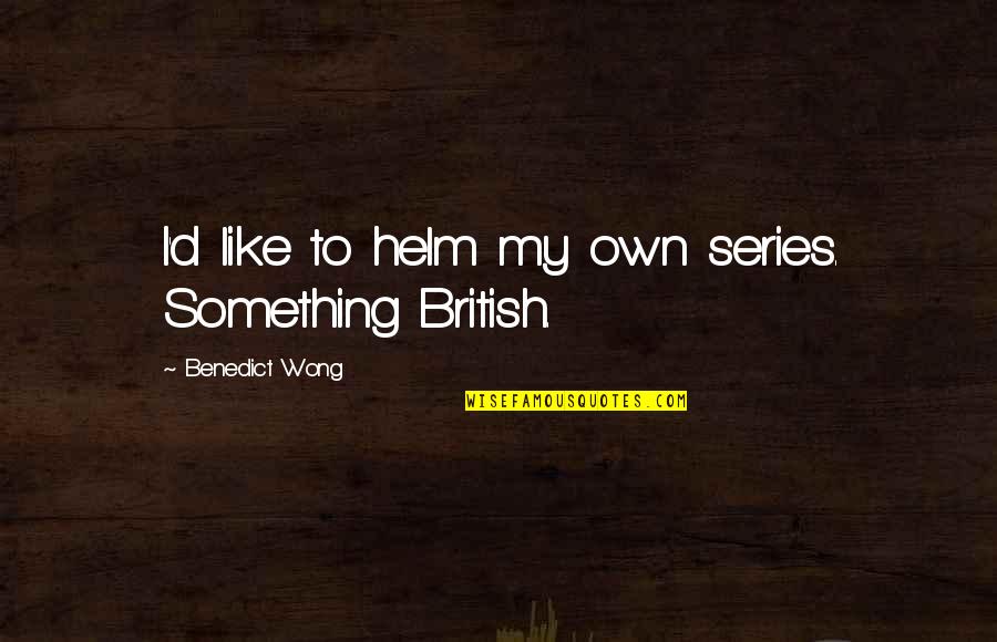 Shonnyhd Quotes By Benedict Wong: I'd like to helm my own series. Something Shonnyhd Quotes By Benedict Wong: I'd like to helm my own series. Something