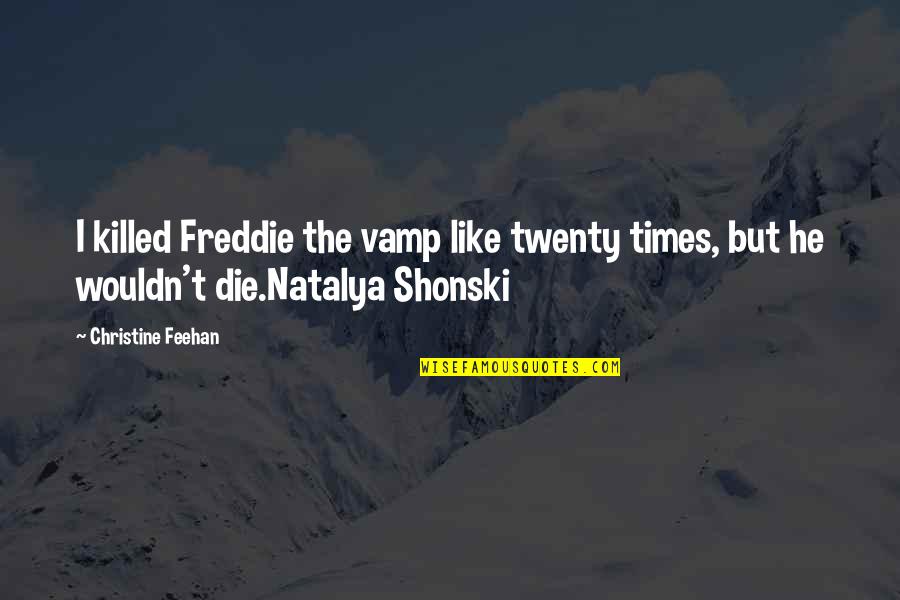 Shonski Quotes By Christine Feehan: I killed Freddie the vamp like twenty times,