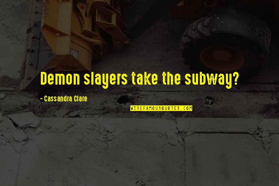 Shontae Moore Quotes By Cassandra Clare: Demon slayers take the subway?