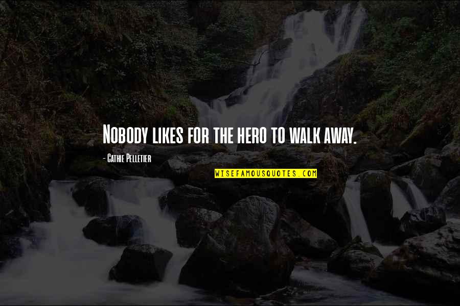 Shontae Williams Quotes By Cathie Pelletier: Nobody likes for the hero to walk away. Shontae Williams Quotes By Cathie Pelletier: Nobody likes for the hero to walk away.