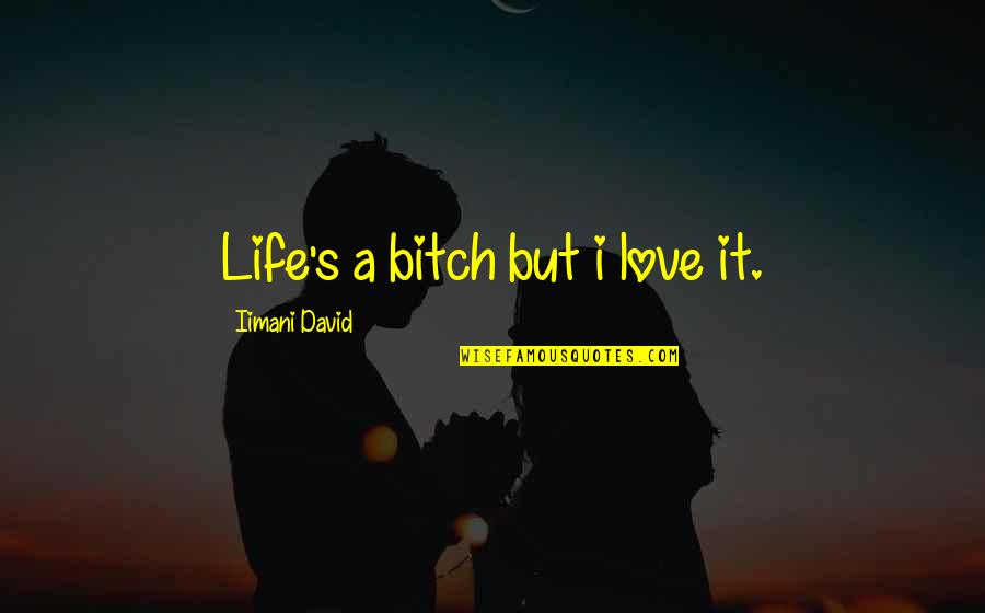 Shontelle Impossible Quotes By Iimani David: Life's a bitch but i love it. Shontelle Impossible Quotes By Iimani David: Life's a bitch but i love it.