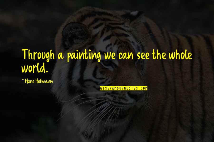 Shontelle Sparkles Quotes By Hans Hofmann: Through a painting we can see the whole Shontelle Sparkles Quotes By Hans Hofmann: Through a painting we can see the whole
