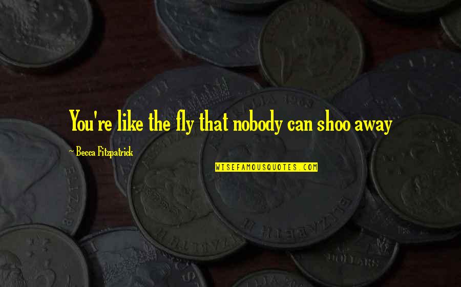 Shoo Quotes By Becca Fitzpatrick: You're like the fly that nobody can shoo