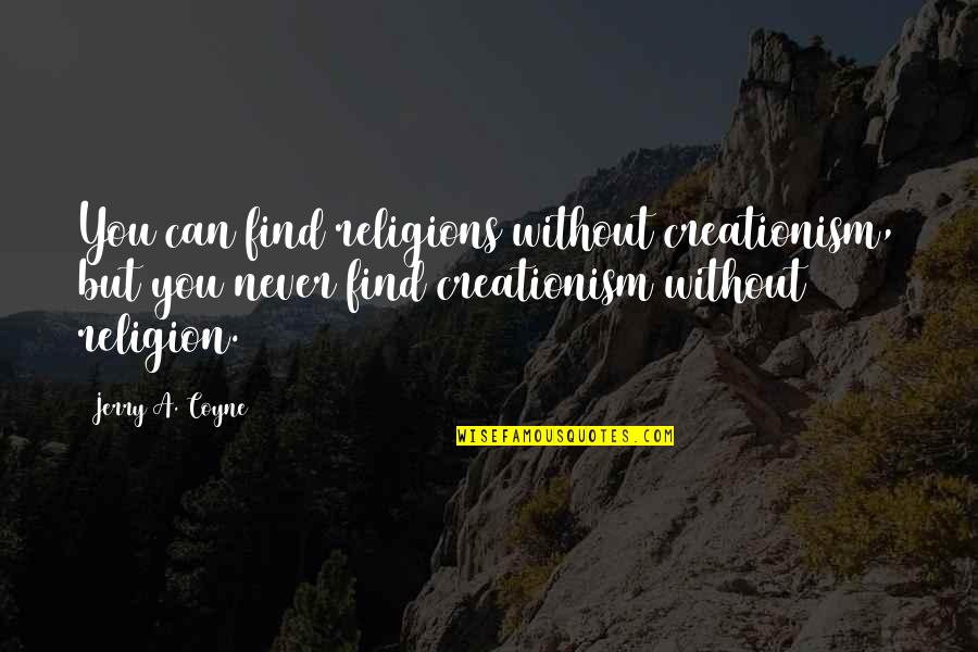 Shoob Dog Quotes By Jerry A. Coyne: You can find religions without creationism, but you Shoob Dog Quotes By Jerry A. Coyne: You can find religions without creationism, but you
