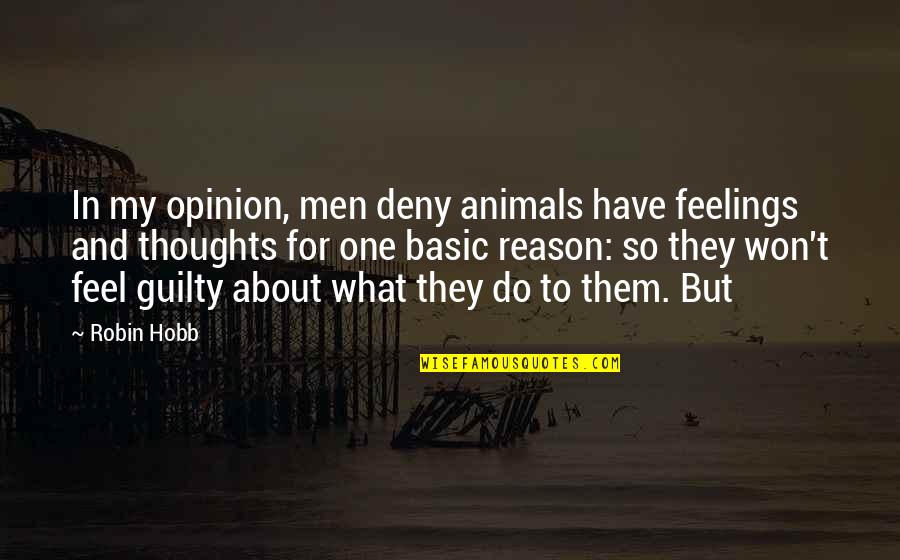 Shooed Quotes By Robin Hobb: In my opinion, men deny animals have feelings