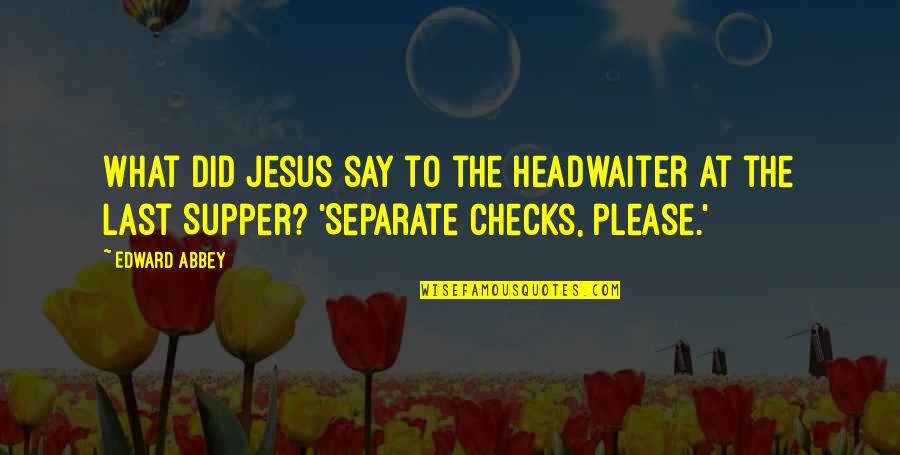 Shooey Diaper Quotes By Edward Abbey: What did Jesus say to the headwaiter at
