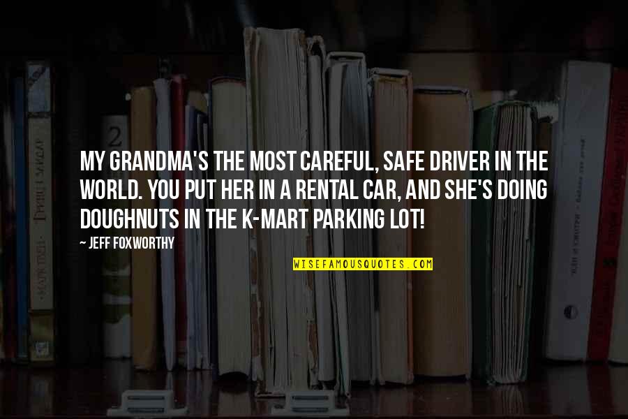 Shoogy And Yeyo Quotes By Jeff Foxworthy: My grandma's the most careful, safe driver in Shoogy And Yeyo Quotes By Jeff Foxworthy: My grandma's the most careful, safe driver in