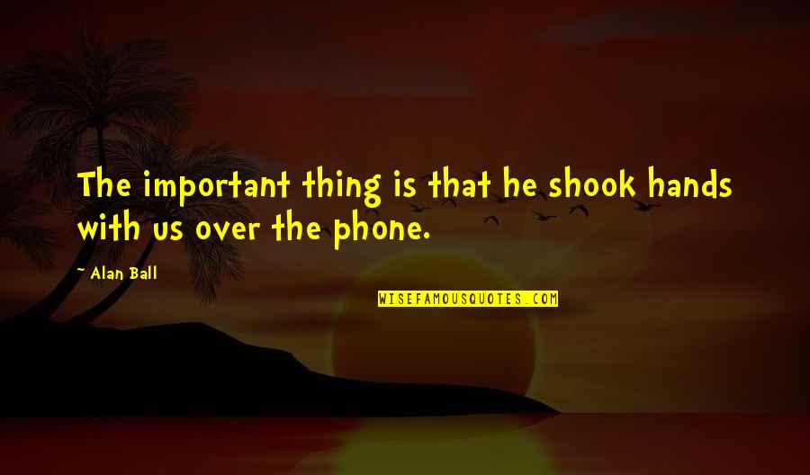 Shook Hands Quotes By Alan Ball: The important thing is that he shook hands