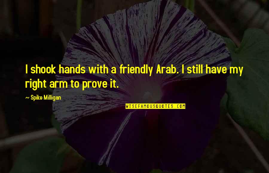 Shook Hands Quotes By Spike Milligan: I shook hands with a friendly Arab. I