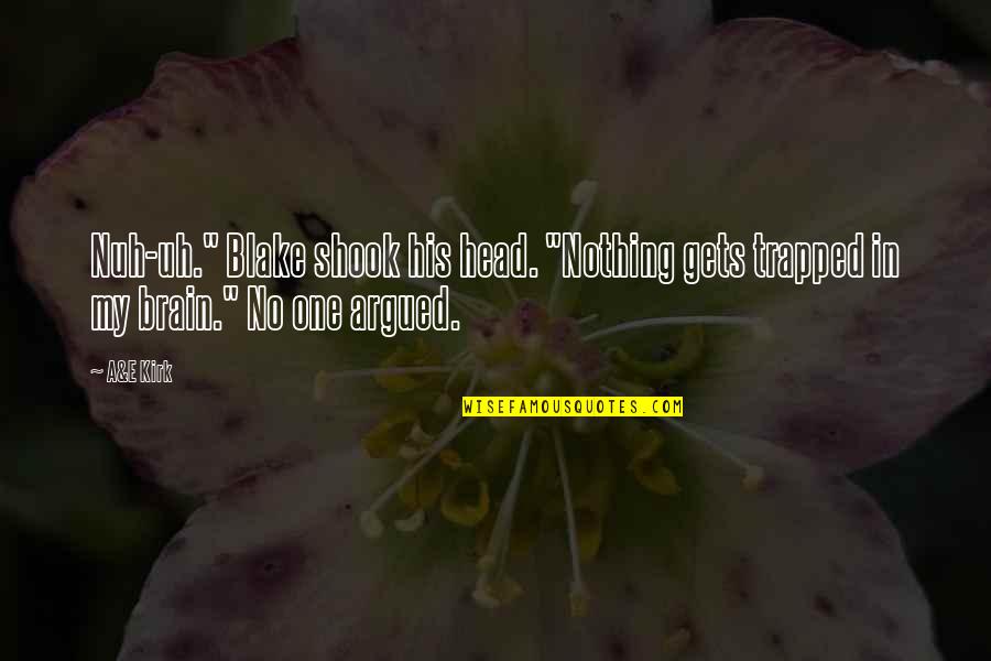 Shook Quotes By A&E Kirk: Nuh-uh." Blake shook his head. "Nothing gets trapped