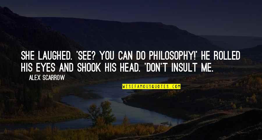 Shook Quotes By Alex Scarrow: She laughed. 'See? You can do philosophy!' He