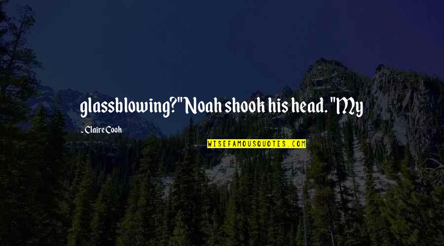 Shook Quotes By Claire Cook: glassblowing?" Noah shook his head. "My Shook Quotes By Claire Cook: glassblowing?" Noah shook his head. "My