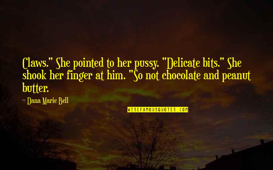 Shook Quotes By Dana Marie Bell: Claws." She pointed to her pussy. "Delicate bits." Shook Quotes By Dana Marie Bell: Claws." She pointed to her pussy. "Delicate bits."