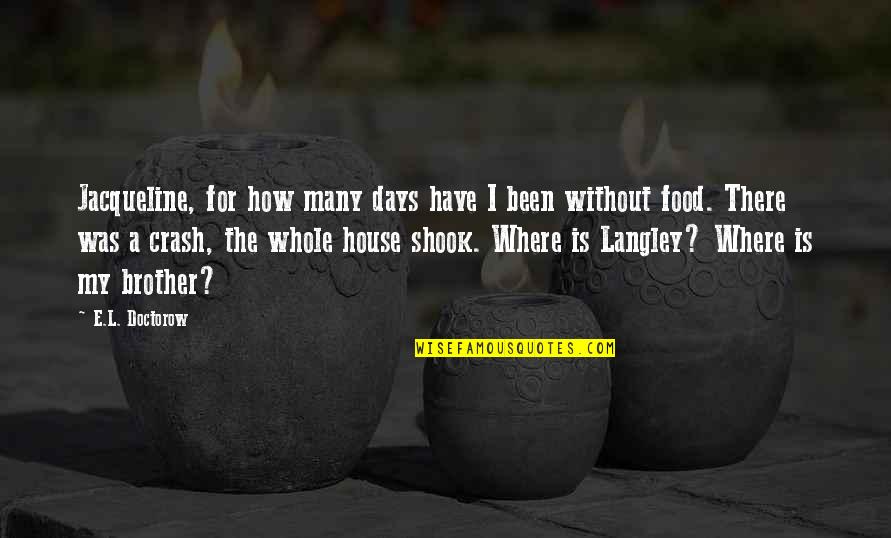 Shook Quotes By E.L. Doctorow: Jacqueline, for how many days have I been Shook Quotes By E.L. Doctorow: Jacqueline, for how many days have I been