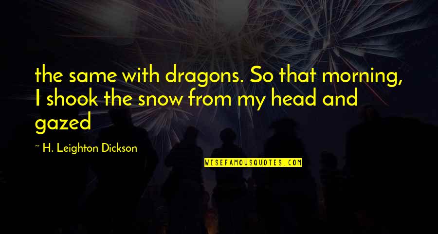 Shook Quotes By H. Leighton Dickson: the same with dragons. So that morning, I Shook Quotes By H. Leighton Dickson: the same with dragons. So that morning, I