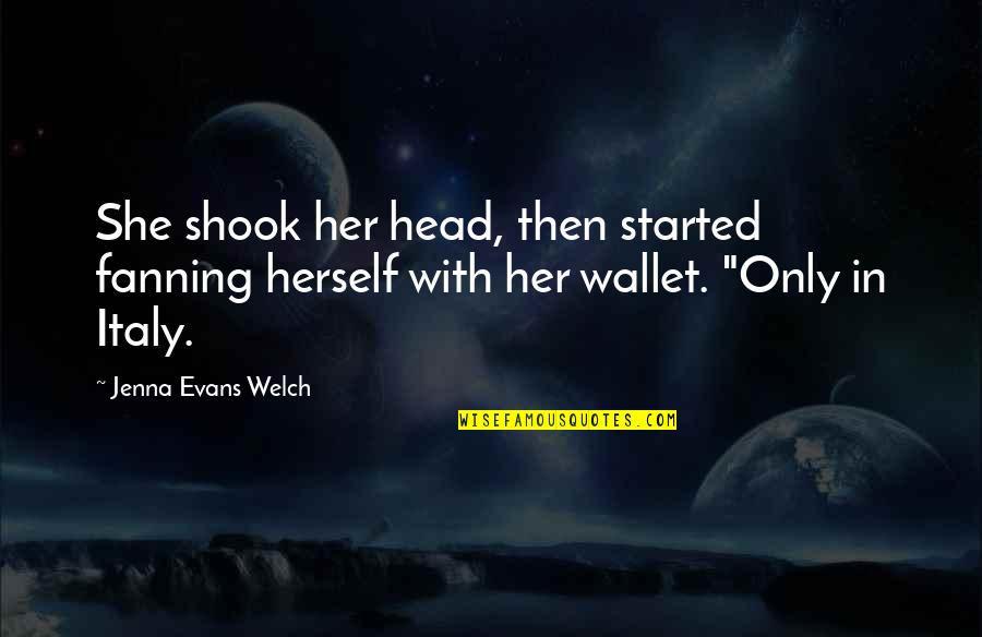 Shook Quotes By Jenna Evans Welch: She shook her head, then started fanning herself