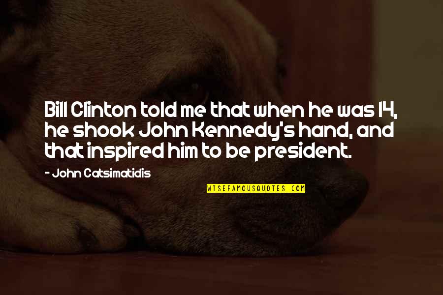 Shook Quotes By John Catsimatidis: Bill Clinton told me that when he was Shook Quotes By John Catsimatidis: Bill Clinton told me that when he was