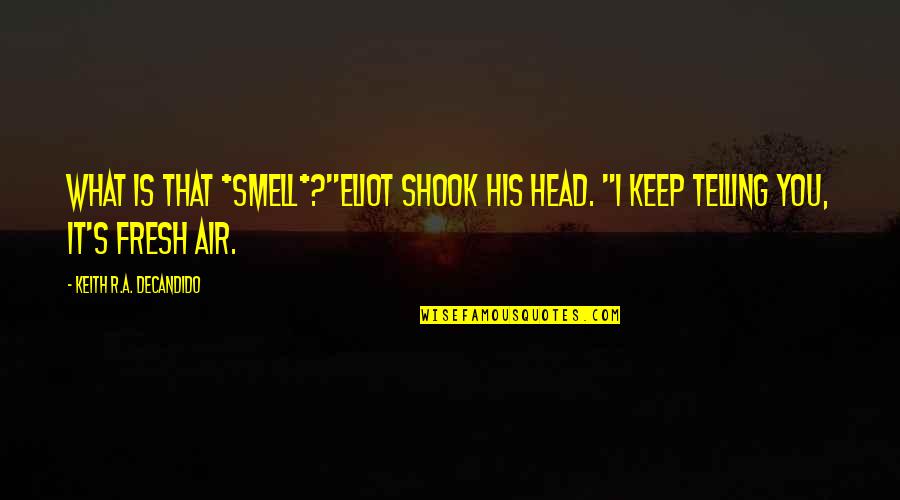 Shook Quotes By Keith R.A. DeCandido: What is that *smell*?"Eliot shook his head. "I
