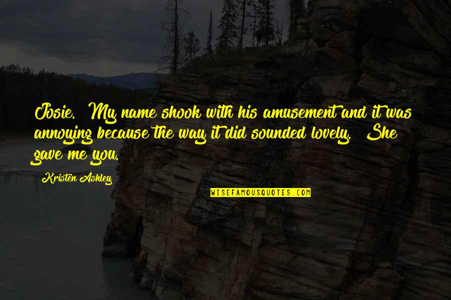 Shook Quotes By Kristen Ashley: Josie." My name shook with his amusement and Shook Quotes By Kristen Ashley: Josie." My name shook with his amusement and