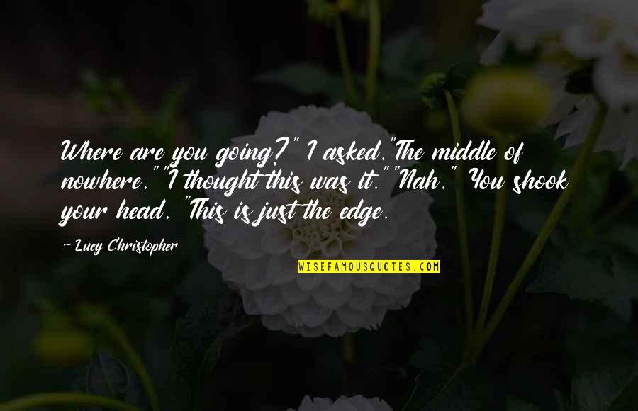 Shook Quotes By Lucy Christopher: Where are you going?" I asked."The middle of Shook Quotes By Lucy Christopher: Where are you going?" I asked."The middle of
