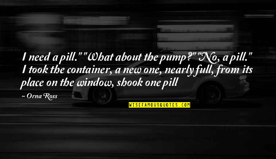 Shook Quotes By Orna Ross: I need a pill." "What about the pump?"
